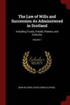 Paperback The Law of Wills and Succession as Administered in Scotland: Including Trusts, Entails, Powers, and Executry; Volume 1 Book