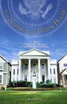 Paperback The Naperville White House: How One Man's Fantasy Changed Government's Reality Book