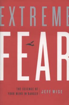 Extreme Fear: The Science of Your Mind in Danger