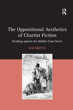 Paperback The Oppositional Aesthetics of Chartist Fiction: Reading Against the Middle-Class Novel Book