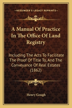 Paperback A Manual Of Practice In The Office Of Land Registry: Including The Acts To Facilitate The Proof Of Title To, And The Conveyance Of Real Estates (1862) Book