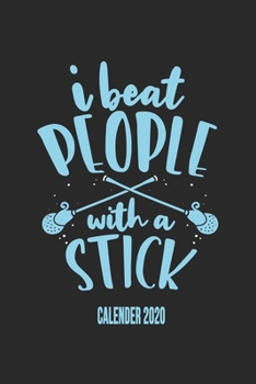 I Beat People With A Stick Calender 2020: Funny Cool Lacrosse Calender 2020 | Monthly & Weekly Planner - 6x9 - 128 Pages - Cute Gift For Lacrosse Players, Teams, Fans, Enthusiasts, Champions, Coaches