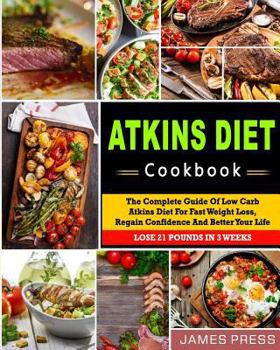 Paperback Atkins Diet Cookbook: The Complete Guide of Low Carb Atkins Diet for Fast Weight Loss, Regain Confidence and Better Your Life, Lose 21 Pound Book