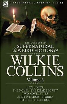 Paperback The Collected Supernatural and Weird Fiction of Wilkie Collins: Volume 3-Contains one novel 'Dead Secret, ' two novelettes 'Mrs Zant and the Ghost' an Book