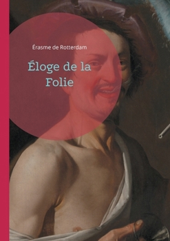 Paperback Éloge de la Folie: Plongez dans la satire mordante et l'ironie brillante du plus grand humaniste de la Renaissance [French] Book