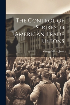 The Control of Strikes in American Trade Unions (Classic Reprint)