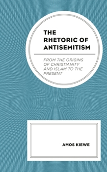 Hardcover Rhetoric of Antisemitism: From the Origins of Christianity and Islam to the Present Book