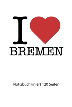 Paperback I love Bremen Notizbuch liniert: I love Bremen Notizbuch liniert I love Bremen Tagebuch I love Bremen Heft I love Bremen Rezeptbuch I Herz Bremen Noti [German] Book