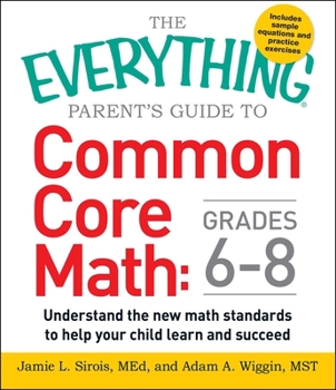 Paperback The Everything Parent's Guide to Common Core Math Grades 6-8: Understand the New Math Standards to Help Your Child Learn and Succeed Book