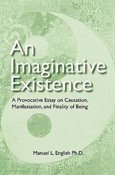 Paperback An Imaginative Existence: A Provocative Essay on Causation, Manifestation, and Finality of Being Book