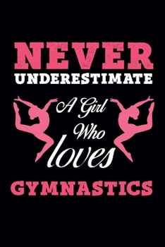 Never Underestimate A Girl Who Loves Gymnastics: Gymnastics Notebook for Girls: Gymnastics Composition Book - Blank Lined Gymnast Gifts for Girls (100 Pages, 6x9)