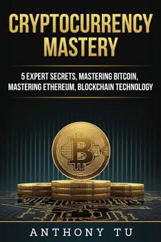 Paperback Cryptocurrency Mastery: 5 Expert Secrets, Mastering Bitcoin, Mastering Ethereum, Blockchain Technology Book