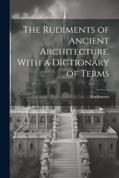 Paperback The Rudiments of Ancient Architecture. With a Dictionary of Terms Book