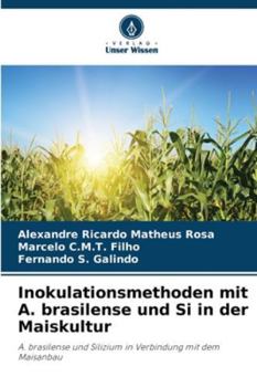 Inokulationsmethoden mit A. brasilense und Si in der Maiskultur: A. brasilense und Silizium in Verbindung mit dem Maisanbau (German Edition)