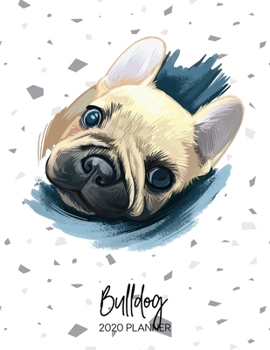 Bulldog 2020 Planner: Dated Weekly Diary With To Do Notes & Dog Quotes (Awesome Calendar Planners for Dog Owners - Pedigree Puppy Breeds)