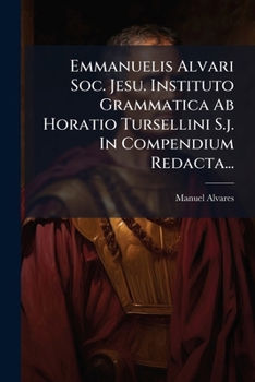 Paperback Emmanuelis Alvari Soc. Jesu. Instituto Grammatica Ab Horatio Tursellini S.j. In Compendium Redacta... [Latin] Book