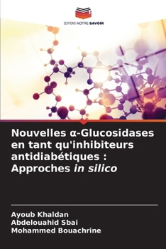 Nouvelles a-Glucosidases en tant qu'inhibiteurs antidiabétiques: Approches in silico (French Edition)