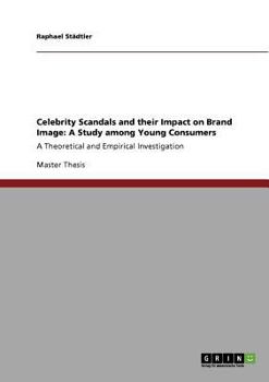 Paperback Celebrity Scandals and their Impact on Brand Image: A Study among Young Consumers: A Theoretical and Empirical Investigation Book