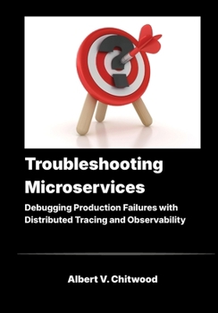 Paperback Troubleshooting Microservices: Debugging Production Failures with Distributed Tracing and Observability Book