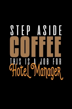 Step aside coffee. This is a job for hotel manager: Notebook | Journal | Diary | 110 Lined pages | 6 x 9 in | 15.24 x 22.86 cm | Doodle Book | Funny Great Gift