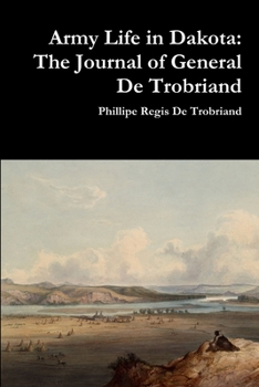 Army Life in Dakota: The Journal of General De Trobriand (Annotated)