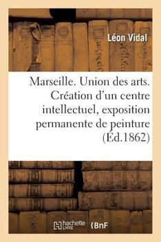 Paperback Marseille. Union Des Arts. Création d'Un Centre Intellectuel, Exposition Permanente de Peinture [French] Book