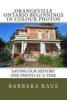 Paperback Orangeville Ontario Beginnings in Colour Photos: Saving Our History One Photo at a Time Book