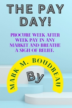 Paperback The Payday!: Procure Week after week Pay in Any Market and Breathe a sigh of relief. Book