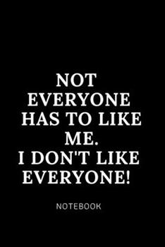 Paperback Not everyone has to like me. i don't like everyone! NOTEBOOK: Cute gift for Women and Girls - 6 x 9 - 120 college ruled PAGE... - Journal, Notebook, D Book