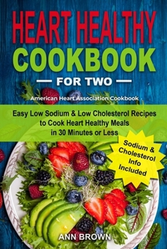 Paperback Heart Healthy Cookbook for Two: Easy Low Sodium & Low Cholesterol Recipes to Cook Heart Healthy Meals in 30 Minutes or Less, American Heart Associatio Book