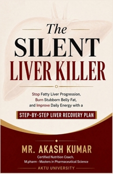 The Silent Liver Killer: Stop Fatty Liver Progression, Burn Stubborn Belly Fat, and Improve Daily Energy with a Step-by-Step Liver Recovery Plan