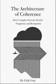 Paperback The Architecture of Coherence: How Complex Systems Persist, Fragment, and Reorganize Book