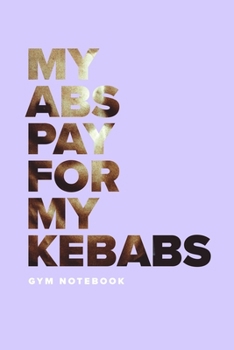 My Abs Pay For My Kebabs - Gym Notebook: Blank College Ruled Gift Journal