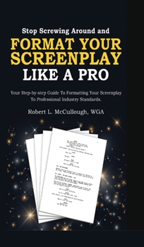 Hardcover Stop Screwing Around and Format Your Screenplay Like a Pro: Your Step-by-Step Guide to Formatting Your Screenplay to Professional Industry Standards Book