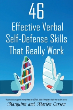 Paperback 46 Effective Verbal Self-Defense Skills That Really Work: Why Struggle In Knowing What To Say To Difficult, Foolish & Manipulative People, When You Do Book