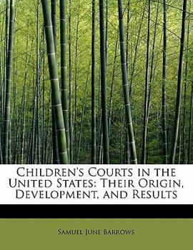 Paperback Children's Courts in the United States: Their Origin, Development, and Results Book