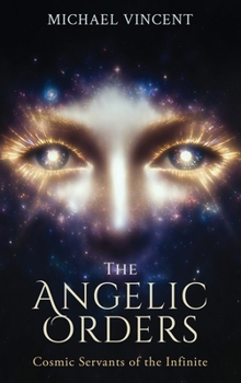 Hardcover The Angelic Orders: Cosmic Servants of the Infinite Book