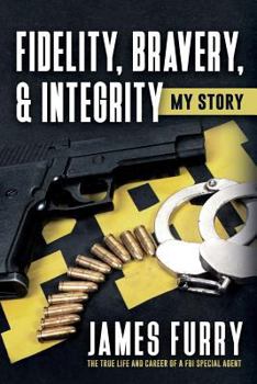 Paperback Fidelity, Bravery, & Integrity: My Story: The True Life and Career of a FBI Special Agent Book