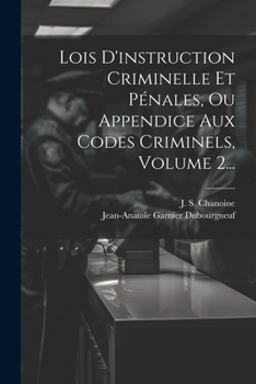 Lois D'instruction Criminelle Et P�nales, Ou Appendice Aux Codes Criminels, Volume 2...