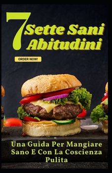Sette Sani Abitudini: Una Guida Per Mangiare Sano E Con La Coscienza Pulita