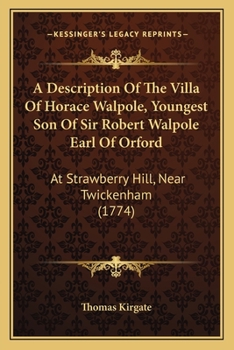 Paperback A Description Of The Villa Of Horace Walpole, Youngest Son Of Sir Robert Walpole Earl Of Orford: At Strawberry Hill, Near Twickenham (1774) Book
