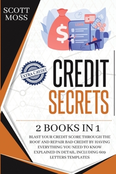 Paperback Credit Secrets: 2 books in 1 - Blast Your Credit Score Through The Roof And Repair Bad Credit By Having Everything You Need To Know Ex Book