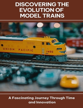 Paperback Discovering the Evolution of Model Trains A Fascinating Journey Through Time and Innovation Book