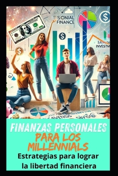 Finanzas personales para los Millennials: estrategias para lograr la libertad financiera (spanish success book) (Spanish Edition)