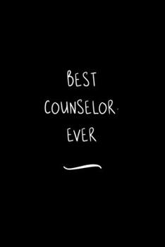Best Counselor. Ever: Funny Office Notebook/Journal For Women/Men/Coworkers/Boss/Business Woman/Funny office work desk humor/ Stress Relief Anger Management Journal(6x9 inch)