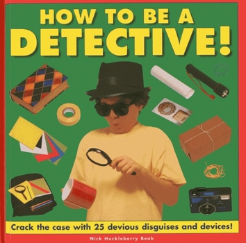 Hardcover How to Be a Detective!: Crack the Case with 25 Devious Disguises and Devices! Book