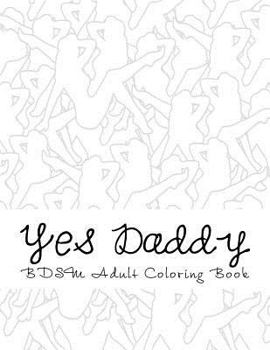 Paperback Yes Daddy - BDSM Adult Coloring Book: Sexy BDSM Themed Adult Coloring Book