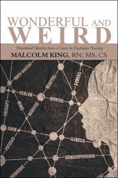 Hardcover Wonderful and Weird: Thumbnail Sketches from a Career in Psychiatric Nursing Book