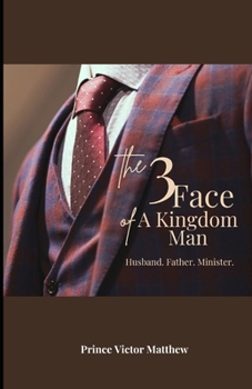 Paperback The Three Faces of a Kingdom Man: : Husband. Father. Minister. Book