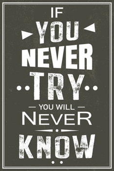 If You Never Try You Will Never Know: Motivations Notizbuch Planer Tagebuch (Liniert, 15 x 23 cm, 120 Linierte Seiten, 6" x 9") Geschenk Für Macher Motivation Inspiration und Erfolg